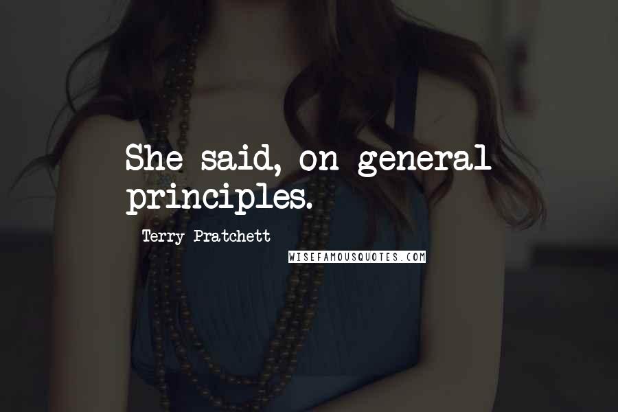 Terry Pratchett Quotes: She said, on general principles.