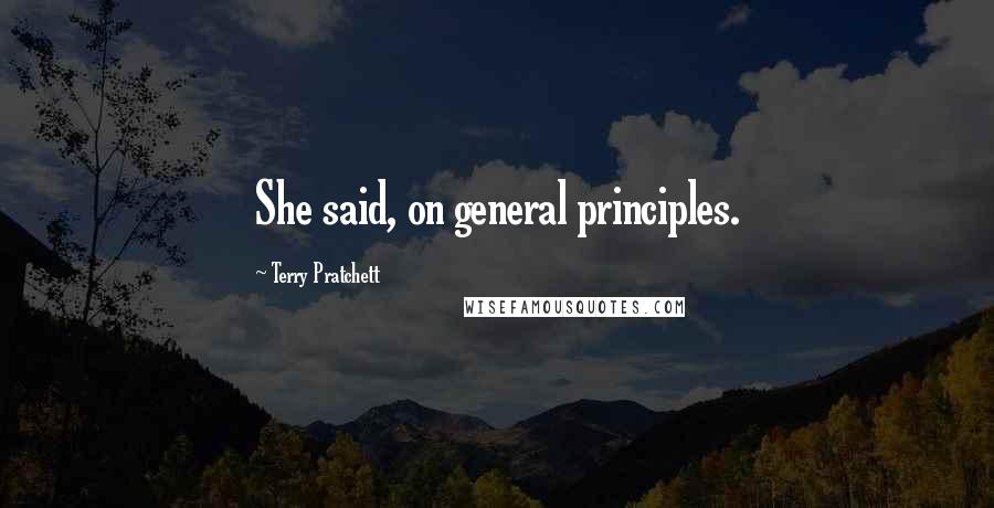 Terry Pratchett Quotes: She said, on general principles.