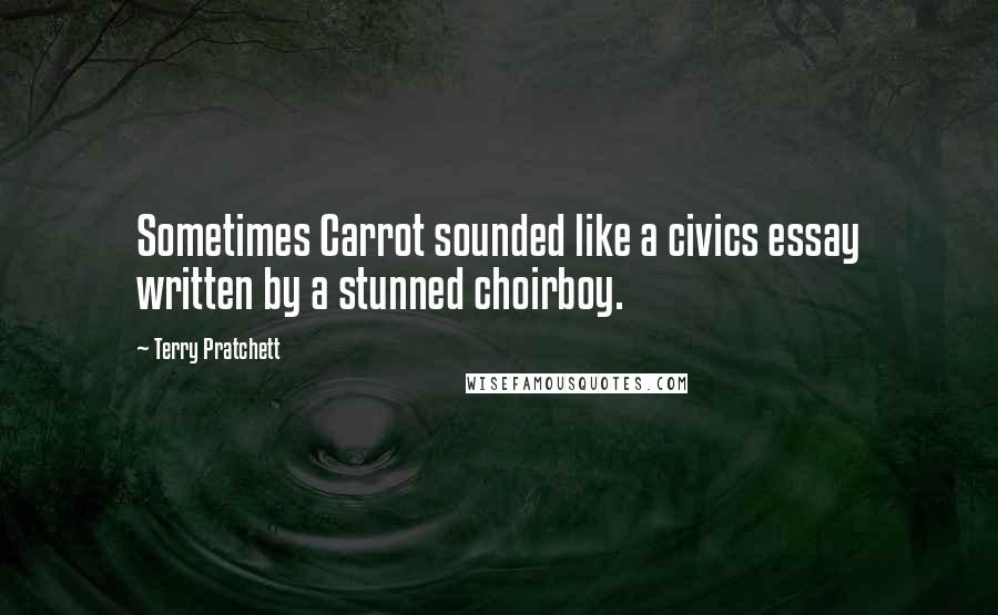 Terry Pratchett Quotes: Sometimes Carrot sounded like a civics essay written by a stunned choirboy.