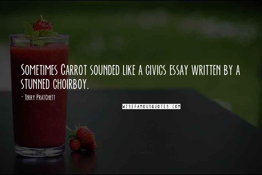 Terry Pratchett Quotes: Sometimes Carrot sounded like a civics essay written by a stunned choirboy.