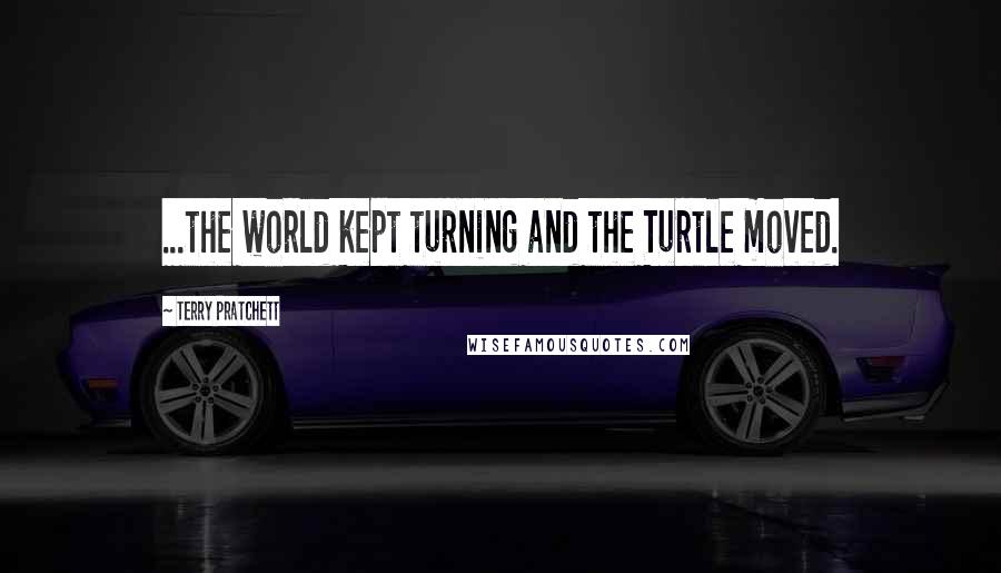 Terry Pratchett Quotes: ...the world kept turning and the Turtle moved.