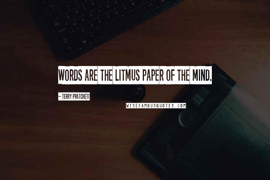 Terry Pratchett Quotes: Words are the litmus paper of the mind.