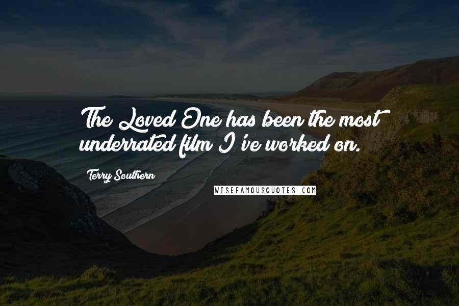 Terry Southern Quotes: The Loved One has been the most underrated film I've worked on.