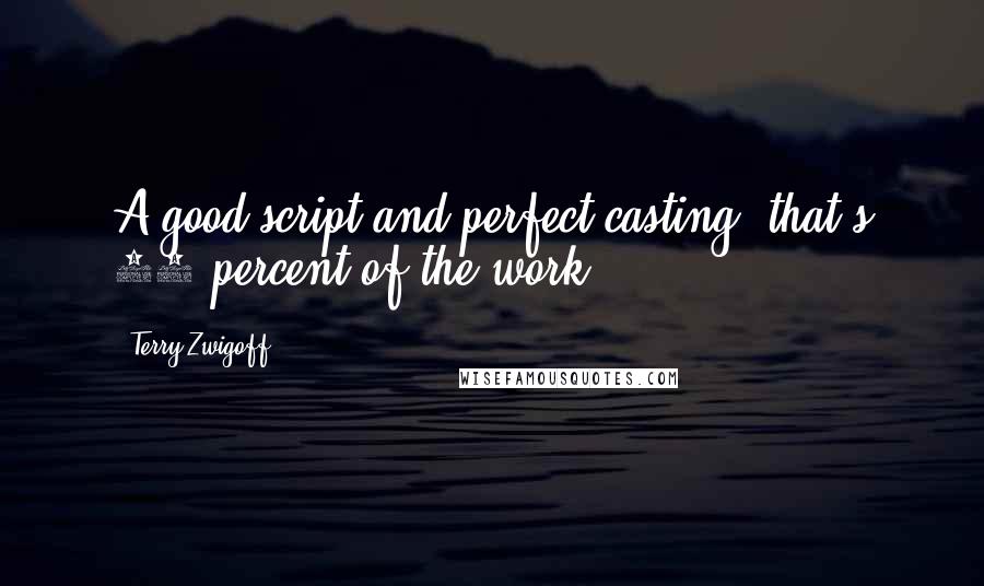 Terry Zwigoff Quotes: A good script and perfect casting, that's 90 percent of the work.