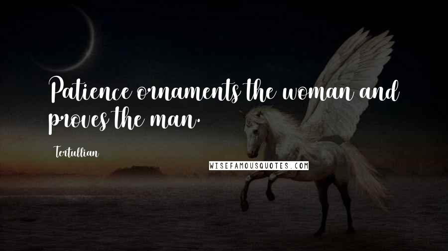 Tertullian Quotes: Patience ornaments the woman and proves the man.