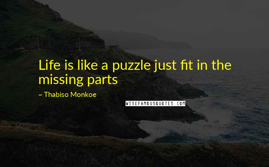 Thabiso Monkoe Quotes: Life is like a puzzle just fit in the missing parts