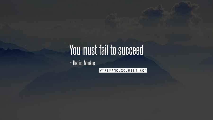 Thabiso Monkoe Quotes: You must fail to succeed