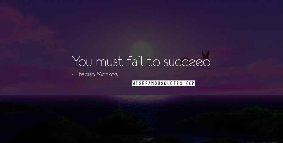 Thabiso Monkoe Quotes: You must fail to succeed