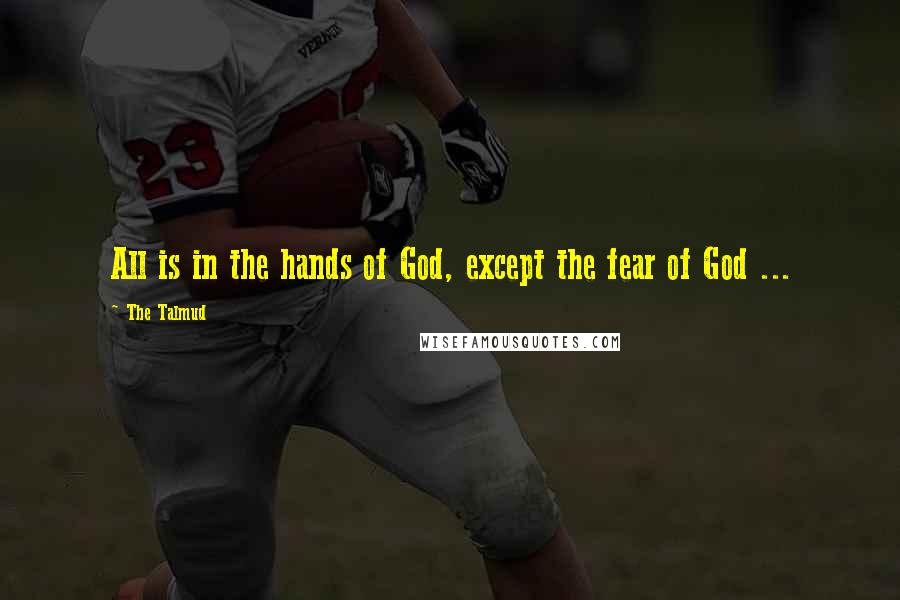 The Talmud Quotes: All is in the hands of God, except the fear of God ...