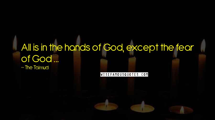 The Talmud Quotes: All is in the hands of God, except the fear of God ...