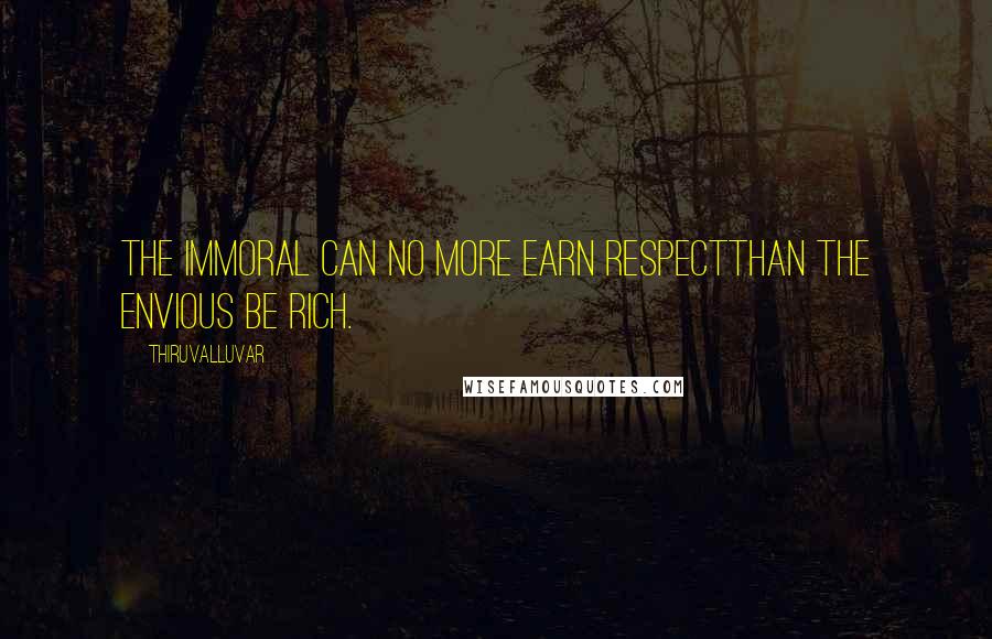 Thiruvalluvar Quotes: The immoral can no more earn respectThan the envious be rich.