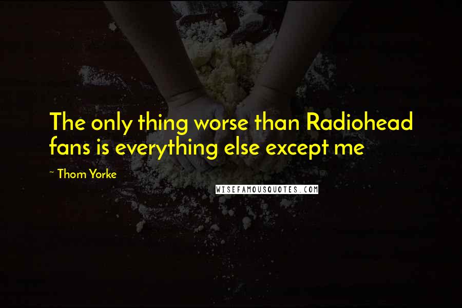 Thom Yorke Quotes: The only thing worse than Radiohead fans is everything else except me