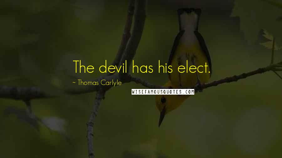 Thomas Carlyle Quotes: The devil has his elect.