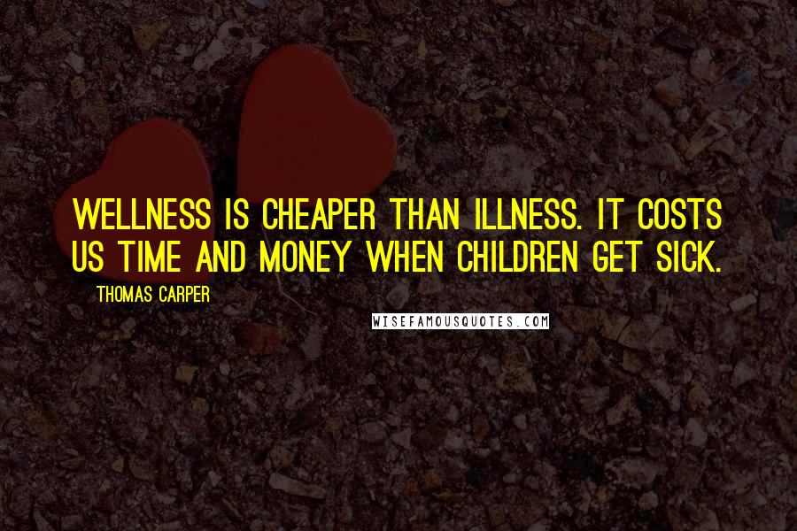 Thomas Carper Quotes: Wellness is cheaper than illness. It costs us time and money when children get sick.