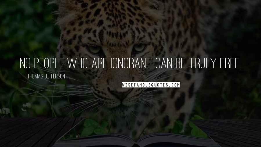 Thomas Jefferson Quotes: No people who are ignorant can be truly free.