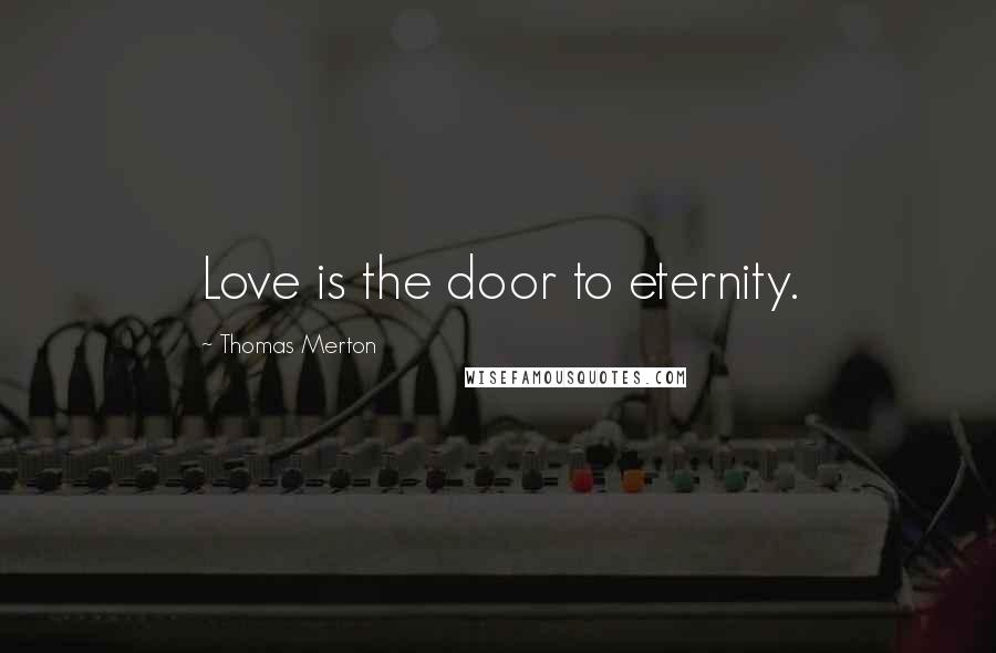 Thomas Merton Quotes: Love is the door to eternity.