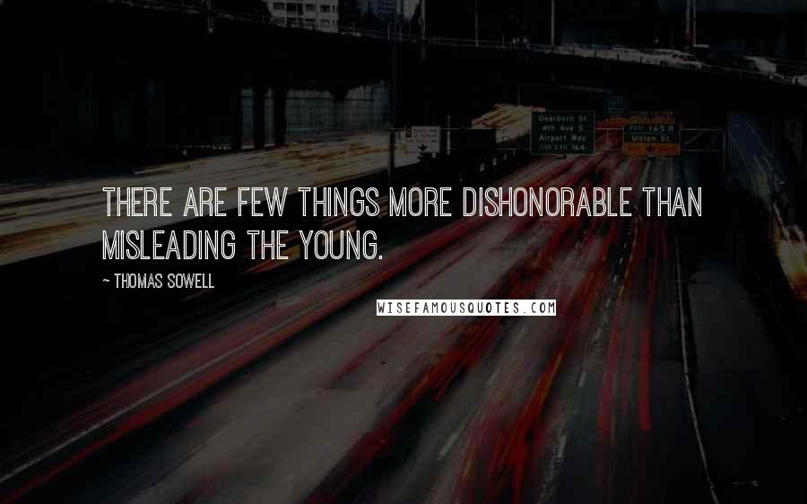 Thomas Sowell Quotes: There are few things more dishonorable than misleading the young.