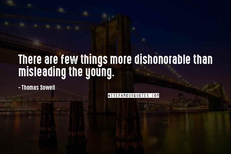 Thomas Sowell Quotes: There are few things more dishonorable than misleading the young.