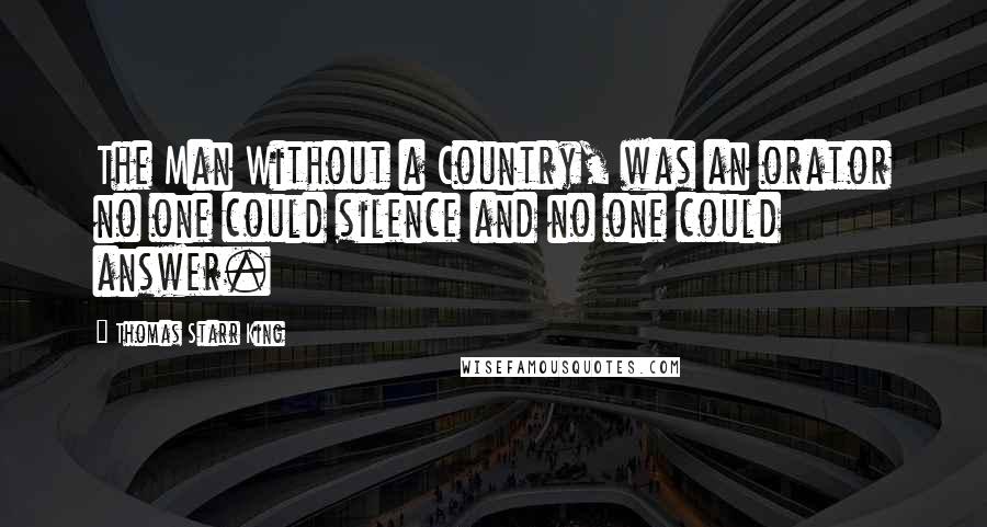 Thomas Starr King Quotes: The Man Without a Country, was an orator no one could silence and no one could answer.