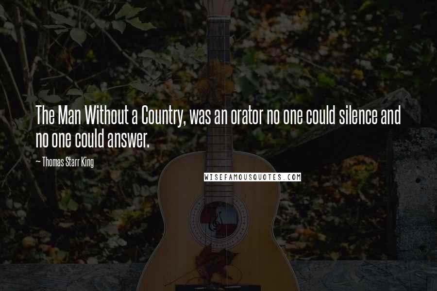 Thomas Starr King Quotes: The Man Without a Country, was an orator no one could silence and no one could answer.