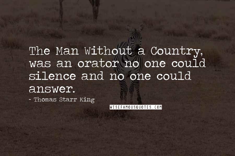 Thomas Starr King Quotes: The Man Without a Country, was an orator no one could silence and no one could answer.