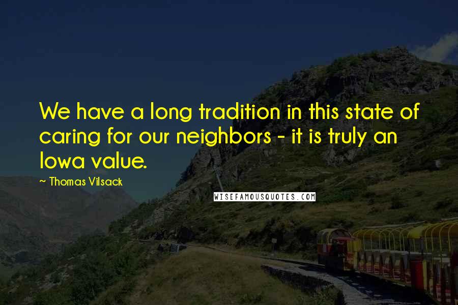 Thomas Vilsack Quotes: We have a long tradition in this state of caring for our neighbors - it is truly an Iowa value.