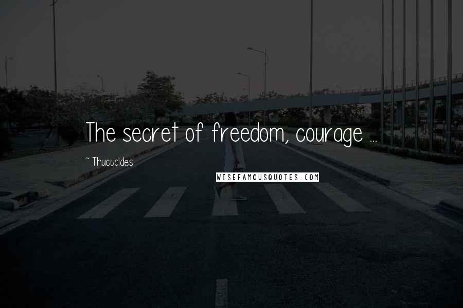 Thucydides Quotes: The secret of freedom, courage ...