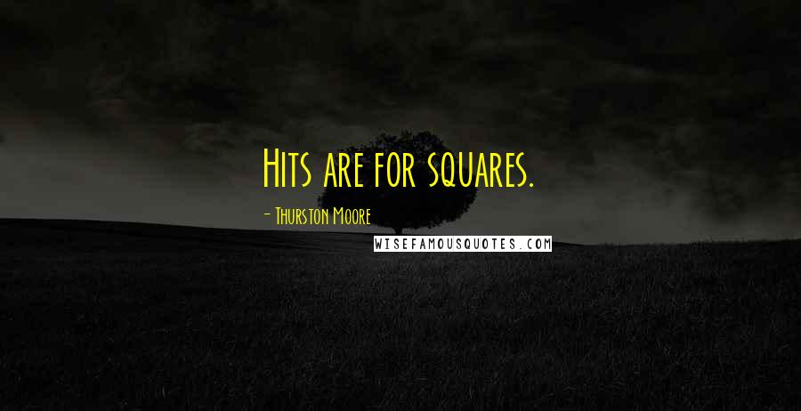 Thurston Moore Quotes: Hits are for squares.