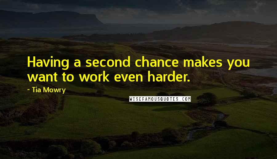 Tia Mowry Quotes: Having a second chance makes you want to work even harder.