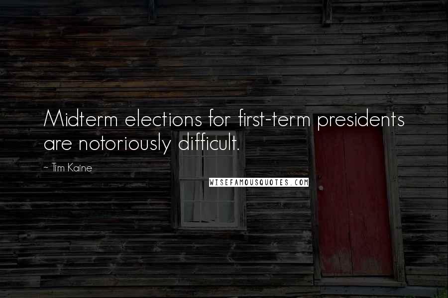 Tim Kaine Quotes: Midterm elections for first-term presidents are notoriously difficult.