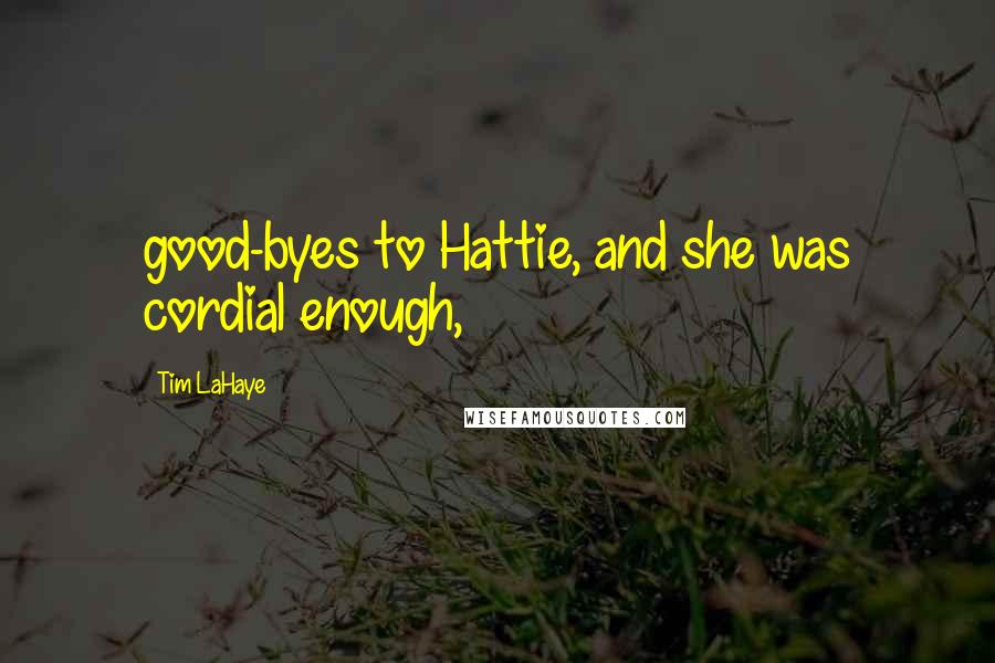 Tim LaHaye Quotes: good-byes to Hattie, and she was cordial enough,