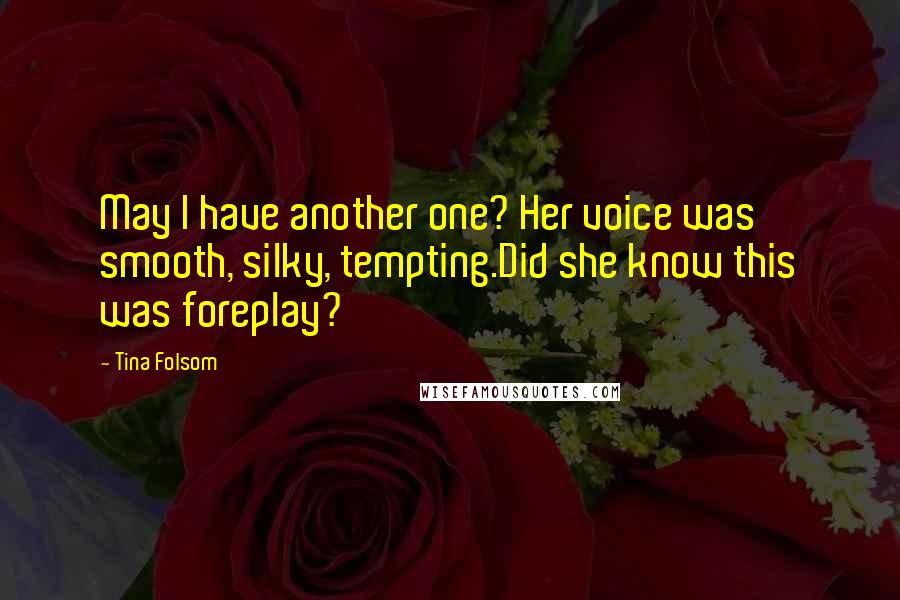 Tina Folsom Quotes: May I have another one? Her voice was smooth, silky, tempting.Did she know this was foreplay?