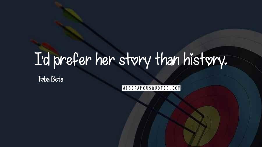 Toba Beta Quotes: I'd prefer her story than history.