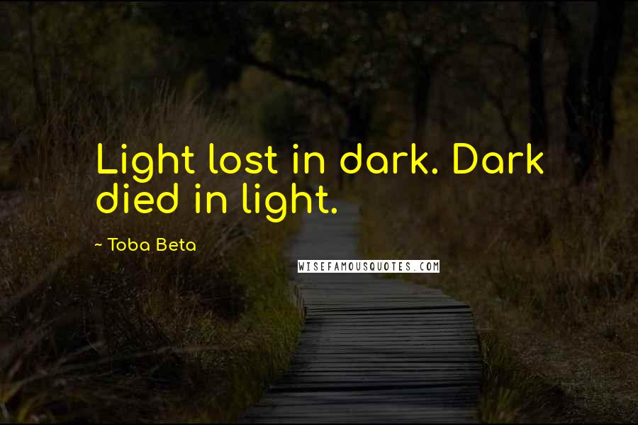 Toba Beta Quotes: Light lost in dark. Dark died in light.