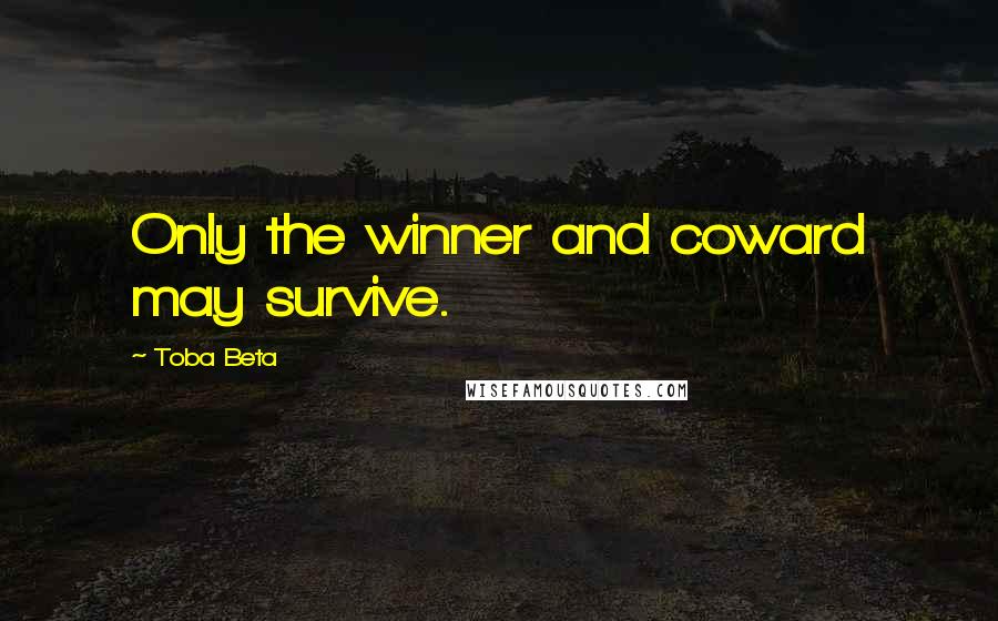 Toba Beta Quotes: Only the winner and coward may survive.