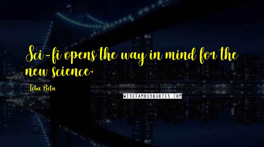 Toba Beta Quotes: Sci-fi opens the way in mind for the new science.