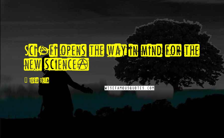 Toba Beta Quotes: Sci-fi opens the way in mind for the new science.