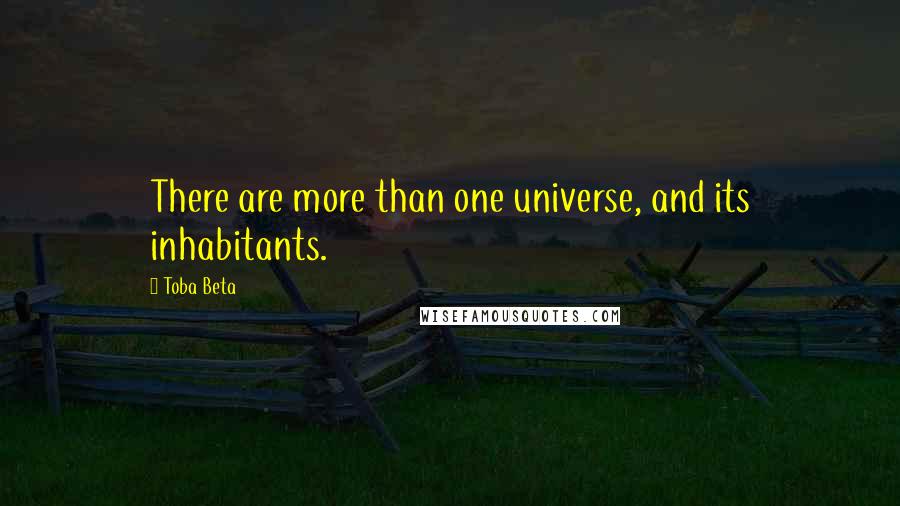 Toba Beta Quotes: There are more than one universe, and its inhabitants.