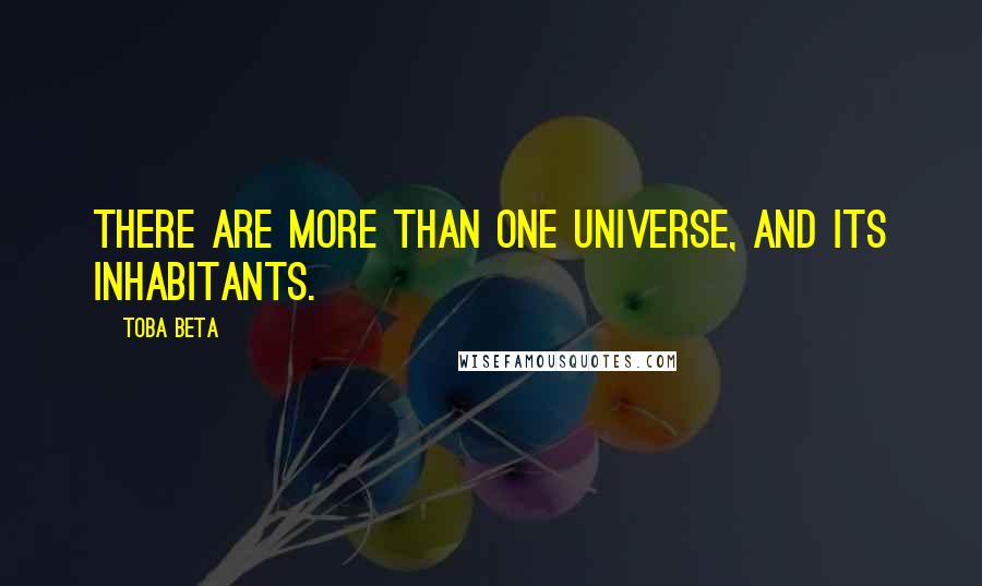 Toba Beta Quotes: There are more than one universe, and its inhabitants.