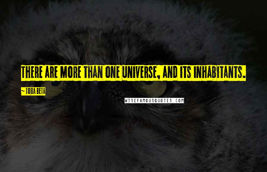 Toba Beta Quotes: There are more than one universe, and its inhabitants.