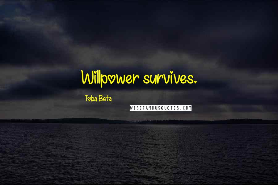 Toba Beta Quotes: Willpower survives.