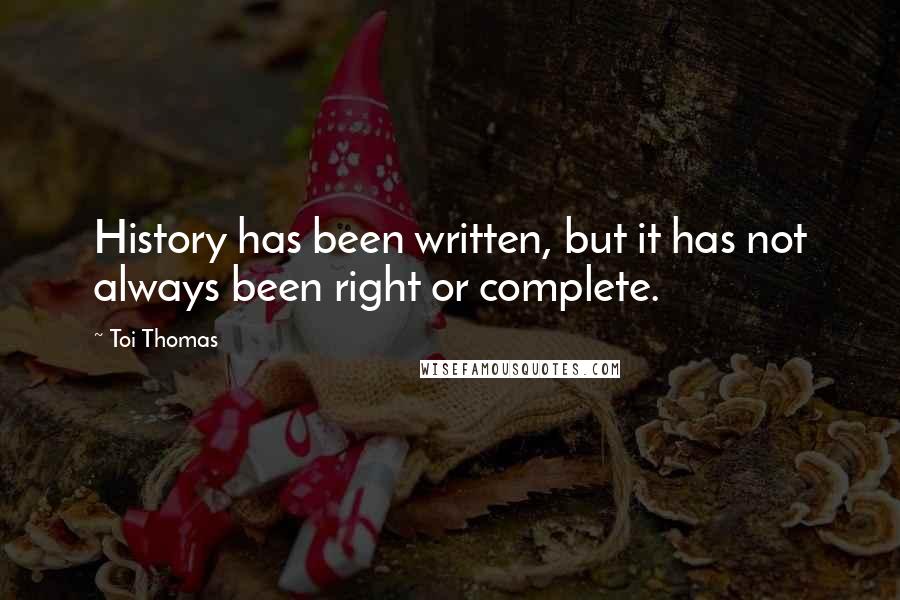 Toi Thomas Quotes: History has been written, but it has not always been right or complete.