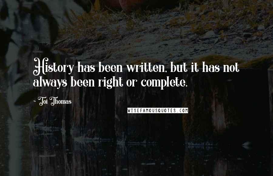 Toi Thomas Quotes: History has been written, but it has not always been right or complete.