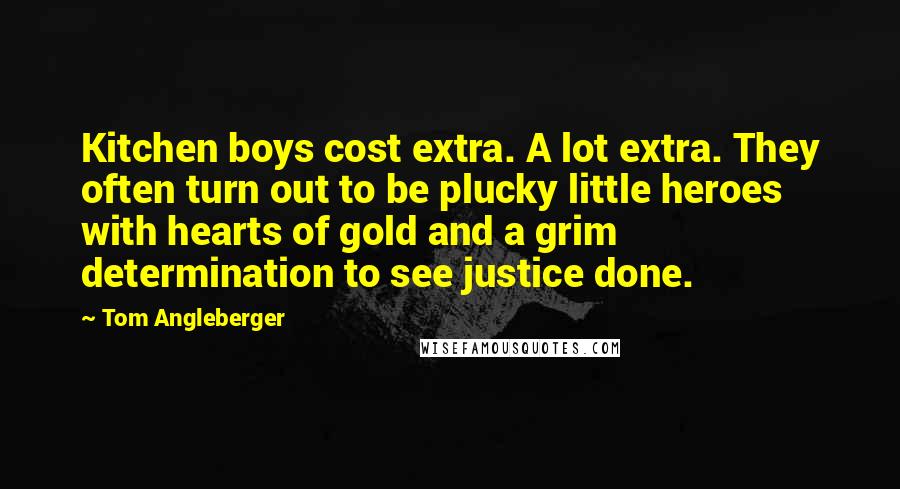 Tom Angleberger Quotes: Kitchen boys cost extra. A lot extra. They often turn out to be plucky little heroes with hearts of gold and a grim determination to see justice done.