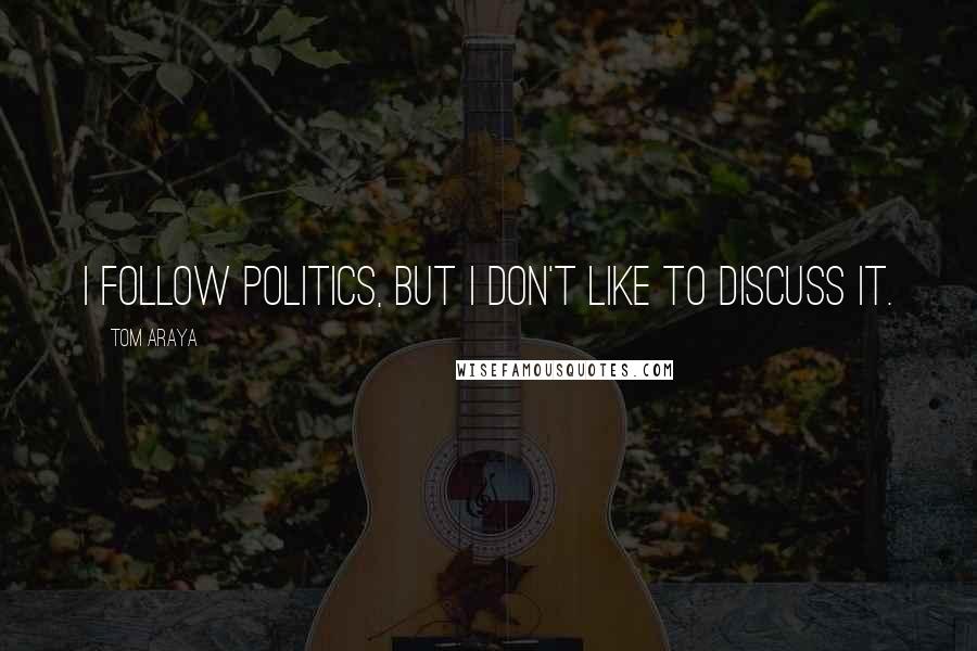 Tom Araya Quotes: I follow politics, but I don't like to discuss it.