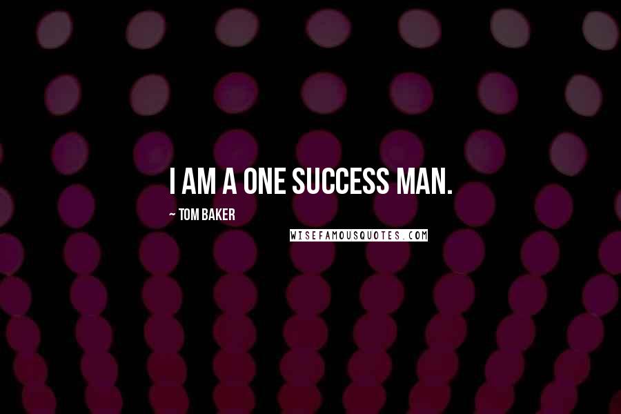 Tom Baker Quotes: I am a one success man.