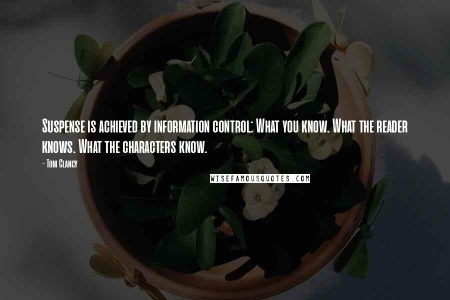 Tom Clancy Quotes: Suspense is achieved by information control: What you know. What the reader knows. What the characters know.