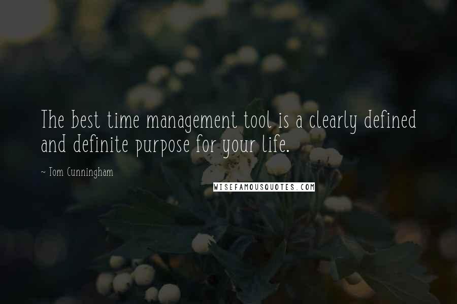 Tom Cunningham Quotes: The best time management tool is a clearly defined and definite purpose for your life.