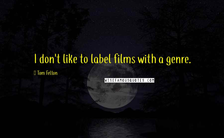 Tom Felton Quotes: I don't like to label films with a genre.