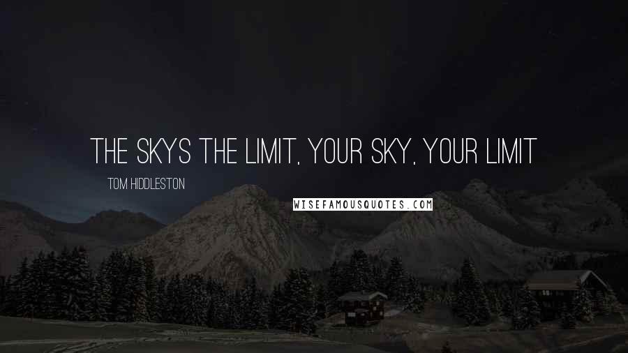 Tom Hiddleston Quotes: the skys the limit, your sky, your limit